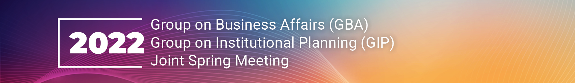 Group on Business Affairs (GBA) & Group on Institutional Planning (GIP) 2022 Joint Spring Meeting Event Banner
