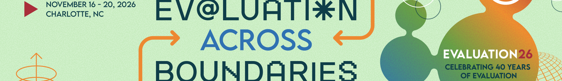 Evaluation Across Boundaries. Evaluation 26, Celebrating 40 Years of Evaluation. November 16-20, 2026 in Charlotte, NC