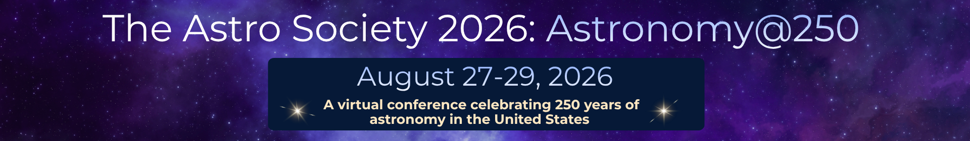 Text over a purple background of stars and wispy clouds. Text reads The Astro Society 2026: Astronomy at 250. August 27-29, 2026. A virtual conference celebrating 250 years of astronomy in the United States.
